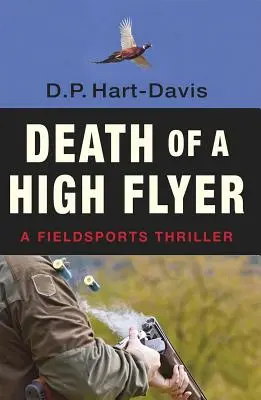 La mort d'un pilote de haut vol : Un Thriiller pour les sports de terrain - Death of a High Flyer: A Fieldsports Thriiller