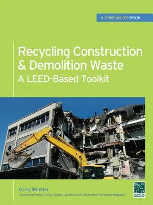 Recyclage des déchets de construction et de démolition : Une boîte à outils basée sur la norme Leed (Greensource) - Recycling Construction & Demolition Waste: A Leed-Based Toolkit (Greensource)