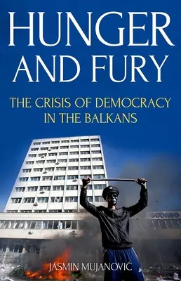Faim et fureur : la crise de la démocratie dans les Balkans - Hunger and Fury: The Crisis of Democracy in the Balkans
