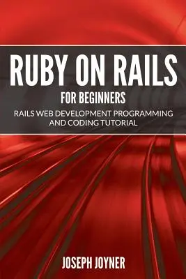 Ruby on Rails pour les débutants : Tutoriel de programmation et de codage pour le développement Web Rails - Ruby on Rails For Beginners: Rails Web Development Programming and Coding Tutorial