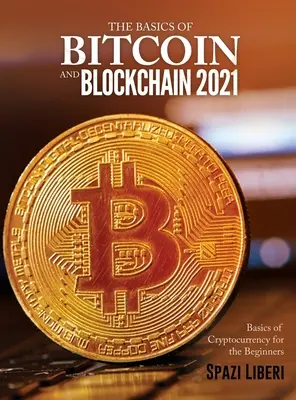 Les bases du bitcoin et de la blockchain 2021 : Les bases des crypto-monnaies pour les débutants - The Basics of Bitcoin and Blockchain 2021: Basics of Cryptocurrency for the Beginners