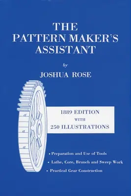 L'assistant du patronnier : Travail au tour, travail sur les branches, travail sur les noyaux, travail sur le balayage / Construction pratique des engrenages / Préparation et utilisation des outils, Sixième édition - The Pattern Maker's Assistant: Lathe Work, Branch Work, Core Work, Sweep Work / Practical Gear Construction / Preparation and Use of Tools, Sixth Edi