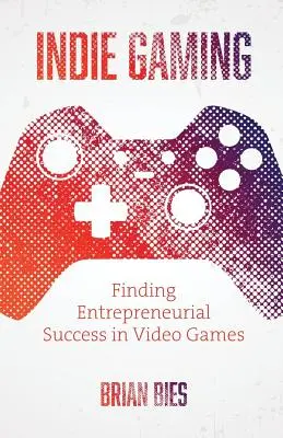 Indie Gaming : La réussite entrepreneuriale dans les jeux vidéo - Indie Gaming: Finding Entrepreneurial Success in Video Games