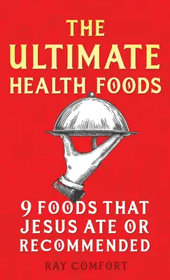 Les meilleurs aliments pour la santé : Neuf aliments que Jésus a mangés ou recommandés - The Ultimate Health Foods: Nine Foods Jesus Ate or Recommended