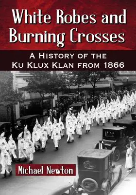 Robes blanches et croix brûlantes : Une histoire du Ku Klux Klan depuis 1866 - White Robes and Burning Crosses: A History of the Ku Klux Klan from 1866