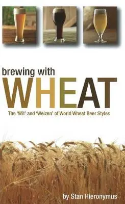 Brasser avec du blé : Le « wit » et le « weizen » des styles de bières de blé du monde entier - Brewing with Wheat: The 'wit' and 'weizen' of World Wheat Beer Styles