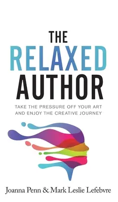 L'auteur détendu : Levez la pression sur votre art et profitez du voyage créatif - The Relaxed Author: Take The Pressure Off Your Art and Enjoy The Creative Journey