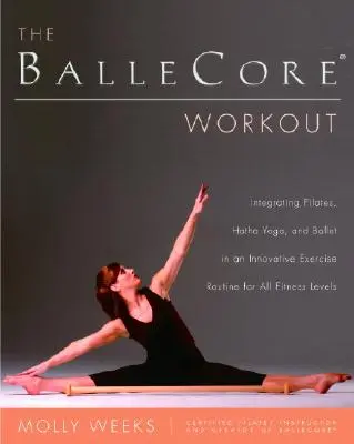 The Ballecore(r) Workout : Intégrer le Pilates, le Hatha Yoga et le Ballet dans un programme d'exercice innovant pour tous les niveaux de forme physique. - The Ballecore(r) Workout: Integrating Pilates, Hatha Yoga, and Ballet in an Innovative Exercise Routine for All Fitness Levels