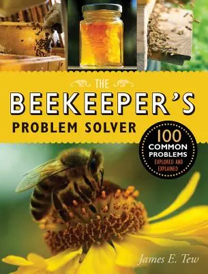 La solution aux problèmes de l'apiculteur : 100 problèmes courants explorés et expliqués - The Beekeeper's Problem Solver: 100 Common Problems Explored and Explained