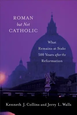 Romains mais pas catholiques : Ce qui reste en jeu 500 ans après la Réforme - Roman But Not Catholic: What Remains at Stake 500 Years After the Reformation