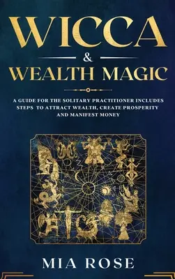 Wicca et magie de la richesse : un guide pour le praticien solitaire comprenant les étapes pour attirer la richesse, créer la prospérité et manifester l'argent. - Wicca & Wealth Magic: A Guide for the Solitary Practitioner includes Steps to Attract Wealth, Create Prosperity and Manifest Money