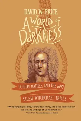 Un monde de ténèbres : Cotton Mather et le procès en sorcellerie de Salem en 1692 - A World of Darkness: Cotton Mather and the 1692 Salem Witchcraft Trials