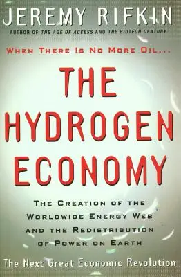 Économie de l'hydrogène - La création de la toile énergétique mondiale et la redistribution du pouvoir sur Terre - Hydrogen Economy - The Creation of the Worldwide Energy Web and the Redistribution of Power on Earth