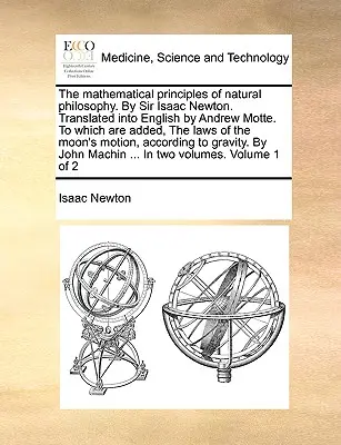 Les principes mathématiques de la philosophie naturelle, par Sir Isaac Newton. Traduits en anglais par Andrew Motte, auxquels s'ajoutent les lois de l'homme et de la nature. - The Mathematical Principles of Natural Philosophy. by Sir Isaac Newton. Translated Into English by Andrew Motte. to Which Are Added, the Laws of the M