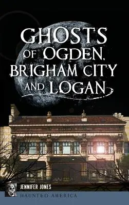 Fantômes d'Ogden, Brigham City et Logan - Ghosts of Ogden, Brigham City and Logan