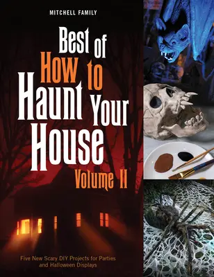 Best of How to Haunt Your House, Volume II : Des douzaines de projets de bricolage spirituels pour les fêtes et les expositions d'Halloween - Best of How to Haunt Your House, Volume II: Dozens of Spirited DIY Projects for Parties and Halloween Displays