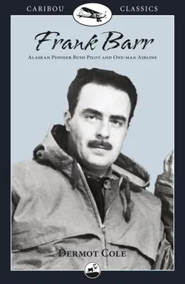 Frank Barr : Pionnier de l'Alaska, pilote de brousse et compagnie aérienne unipersonnelle - Frank Barr: Alaskan Pioneer Bush Pilot and One-Man Airline