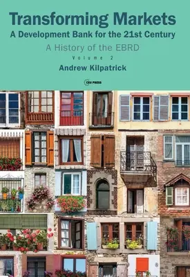 Transformer les marchés : Une banque de développement pour le 21e siècle. Une histoire de la BERD, Volume 2 - Transforming Markets: A Development Bank for the 21st Century. a History of the Ebrd, Volume 2