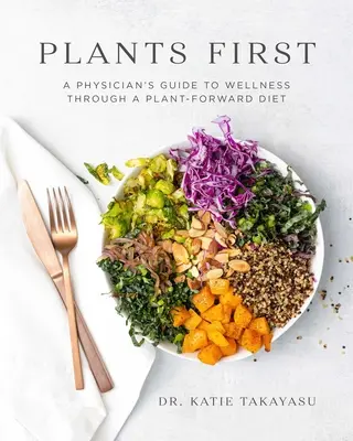 Les plantes d'abord : Le guide d'un médecin pour le bien-être par le biais d'un régime à base de plantes - Plants First: A Physician's Guide to Wellness Through a Plant-Forward Diet