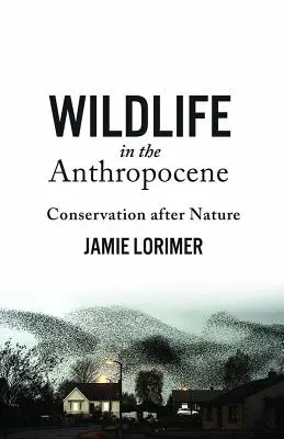 La faune sauvage dans l'anthropocène : La conservation après la nature - Wildlife in the Anthropocene: Conservation After Nature