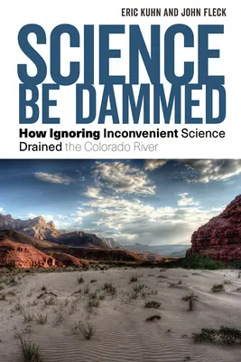 Science Be Dammed : Comment l'ignorance de la science dérangeante a asséché le fleuve Colorado - Science Be Dammed: How Ignoring Inconvenient Science Drained the Colorado River