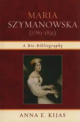 Maria Szymanowska (1789-1831) : Une bio-bibliographie - Maria Szymanowska (1789-1831): A Bio-Bibliography