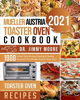 Mueller Austria Toaster Oven Cookbook 2021 : 500 recettes simples et savoureuses pour griller ou cuire au four Mueller Austria Toast Oven - Mueller Austria Toaster Oven Cookbook 2021: 500 Simple Tasty Broiling Toasting or Baking Recipes for You Mueller Austria Toast Oven