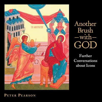Un autre contact avec Dieu : D'autres conversations sur les icônes - Another Brush with God: Further Conversations about Icons