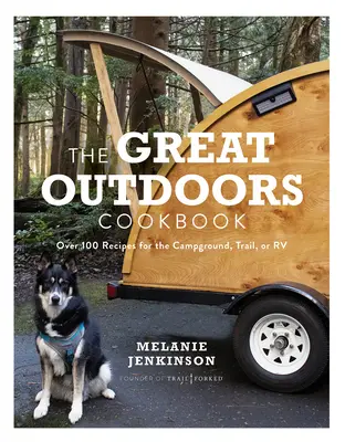 Le livre de cuisine des grands espaces : Plus de 100 recettes pour le camping, le sentier ou le véhicule récréatif - The Great Outdoors Cookbook: Over 100 Recipes for the Campground, Trail, or RV