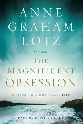 Une magnifique obsession : Vivre dans la plénitude de Dieu - The Magnificent Obsession: Embracing the God-Filled Life