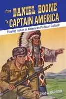 De Daniel Boone à Captain America : Jouer l'Indien dans la culture populaire américaine - From Daniel Boone to Captain America: Playing Indian in American Popular Culture