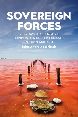 Forces souveraines : Les défis quotidiens de la gouvernance environnementale en Amérique latine - Sovereign Forces: Everyday Challenges to Environmental Governance in Latin America