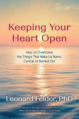 Garder le cœur ouvert : comment surmonter les choses qui nous rendent insensibles, cyniques ou épuisés - Keeping Your Heart Open: How to Overcome the Things That Make Us Numb, Cynical, or Burned Out