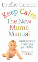 Keep Calm : Le manuel de la nouvelle maman : Faites-vous confiance et profitez de votre bébé - Keep Calm: The New Mum's Manual: Trust Yourself and Enjoy Your Baby