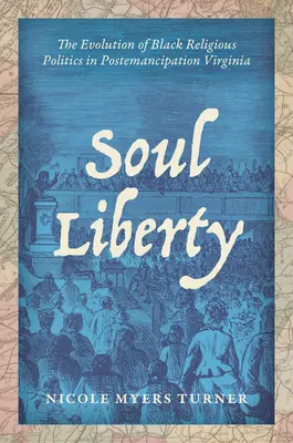 Soul Liberty : L'évolution de la politique religieuse des Noirs en Virginie après l'émancipation - Soul Liberty: The Evolution of Black Religious Politics in Postemancipation Virginia