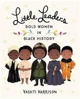 Little Leaders : Les femmes audacieuses de l'histoire des Noirs - Little Leaders: Bold Women in Black History