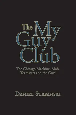 Le club de mes amis : La Machine de Chicago, la Mob. Teamsters et le gouvernement - The My Guy Club: The Chicago Machine, Mob. Teamsters and the Guv!