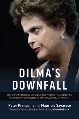 La chute de Dilma : La mise en accusation de la première femme présidente du Brésil et l'accès au pouvoir de l'extrême droite de Jair Bolsonaro - Dilma's Downfall: The Impeachment of Brazil's First Woman President and the Pathway to Power for Jair Bolsonaro's Far-Right