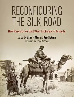 Reconfigurer la route de la soie : Nouvelles recherches sur les échanges Est-Ouest dans l'Antiquité - Reconfiguring the Silk Road: New Research on East-West Exchange in Antiquity