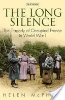 Le long silence : La tragédie de la France occupée pendant la Première Guerre mondiale - The Long Silence: The Tragedy of Occupied France in World War I