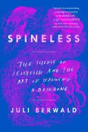 Spineless : La science des méduses et l'art de cultiver une colonne vertébrale - Spineless: The Science of Jellyfish and the Art of Growing a Backbone