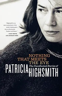 Rien de ce qui saute aux yeux : Les histoires inédites de Patricia Highsmith - Nothing That Meets the Eye: The Uncollected Stories of Patricia Highsmith