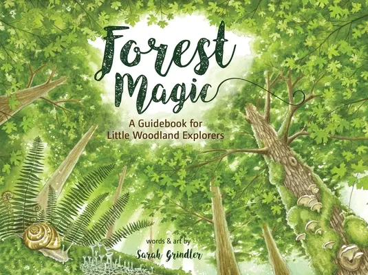 La magie de la forêt : un guide pour les petits explorateurs des bois - Forest Magic: A Guidebook for Little Woodland Explorers