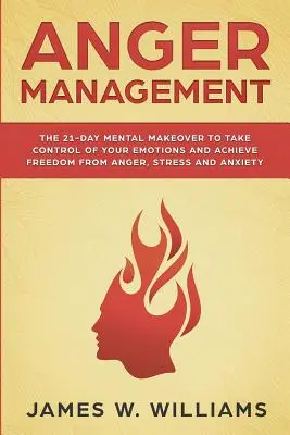 Gestion de la colère : La transformation mentale en 21 jours pour prendre le contrôle de vos émotions et vous libérer de la colère, du stress et de l'anxiété (Pract - Anger Management: The 21-Day Mental Makeover to Take Control of Your Emotions and Achieve Freedom from Anger, Stress, and Anxiety (Pract