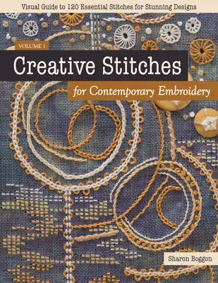 Creative Stitches for Contemporary Embroidery (Points créatifs pour la broderie contemporaine) : Guide visuel de 120 points essentiels pour des motifs étonnants - Creative Stitches for Contemporary Embroidery: Visual Guide to 120 Essential Stitches for Stunning Designs