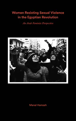 Les femmes qui résistent à la violence sexuelle et à la révolution égyptienne : Témoignages de féministes arabes - Women Resisting Sexual Violence and the Egyptian Revolution: Arab Feminist Testimonies