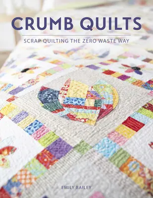 Crumb Quilts : Le scrap quilting zéro déchet - Crumb Quilts: Scrap Quilting the Zero Waste Way