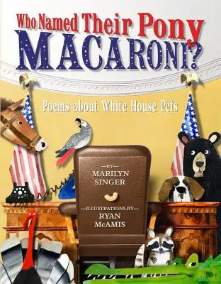 Qui a nommé son poney Macaroni ? Poèmes sur les animaux de la Maison Blanche - Who Named Their Pony Macaroni?: Poems about White House Pets