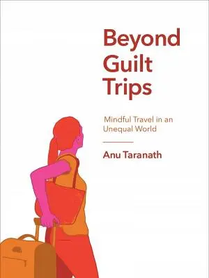 Au-delà des voyages de culpabilité : Voyager en toute conscience dans un monde inégal - Beyond Guilt Trips: Mindful Travel in an Unequal World