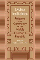 Institutions divines : Religions et communautés dans la République romaine moyenne - Divine Institutions: Religions and Community in the Middle Roman Republic